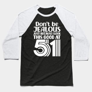 Don't Be Jealous Just Because I look This Good At 51 Baseball T-Shirt